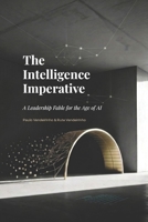 The Intelligence Imperative: A Leadership Fable for the Age of AI 9998764319 Book Cover