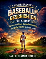 INSPIRIERENDE BASEBALLGESCHICHTEN FÜR KINDER: Helden des Alltags, Durchhaltevermögen und große Träume für junge Leser B0GSWNXYGW Book Cover
