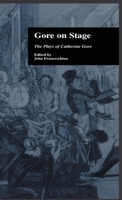 Gore On Stage: The Plays of Catherine Gore (Garland Reference Library of the Humanities, Vol. 2046.) 1138864358 Book Cover