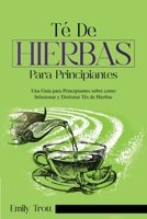 Té De Hierbas para principiantes: Una Guía para Principiantes sobre como Infusionar y Disfrutar Tés de Hierbas (Spanish Edition) B0CNL97555 Book Cover