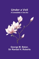 Under a Veil: A Comedietta in One Act 9362092107 Book Cover