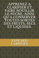 APPRENEZ A CLARIFIER ET FAIRE BOUILLIR LE SUCRE, AINSI QU'A CONSERVER TOUTES SORTES DES FRUITS, SECS ET LIQUIDES. 2383370053 Book Cover