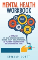 Mental Health Workbook: 2 Books In 1: How to Use Neuroscience and Cognitive Behavioral Therapy to Declutter Your Mind, Stop Overthinking and Quickly Overcome Anxiety, Worry and Panic Attacks 1801111642 Book Cover