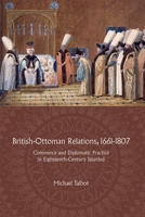 British-Ottoman Relations, 1661 - 1807: Commerce and Diplomatic Practice in Eighteenth-Century Istanbul 1783272023 Book Cover