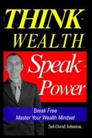 Think Wealth Speak Power: Break Free. Master Your Wealth Mindset. B0FTXYCFJK Book Cover
