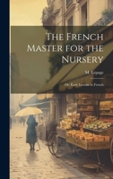 The French Master for the Nursery; or, Early Lessons in French 1022099566 Book Cover