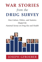 War Stories from the Drug Survey: How Culture, Politics, and Statistics Shaped the National Survey on Drug Use and Health 1107122708 Book Cover