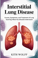 Interstitial Lung Disease: Causes, Symptoms, and Treatment of Lung Scarring: What You Should Understand B0FNK46XVM Book Cover