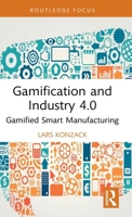 Gamification and Industry 4.0: Gamified Smart Manufacturing (Routledge Advances in Production and Operations Management) 1032524790 Book Cover