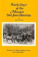 Early Days at the Mission San Juan Bautista: Portrayal of an Historic California Town by an Early Settler 1884995020 Book Cover