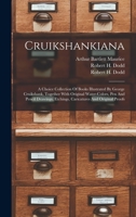 Cruikshankiana: A Choice Collection Of Books Illustrated By George Cruikshank, Together With Original Water-colors, Pen And Pencil Drawings, Etchings, Caricatures And Original Proofs 1018653759 Book Cover
