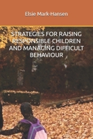 STRATEGIES FOR RAISING RESPONSIBLE CHILDREN AND MANAGING DIFFICULT BEHAVIOUR B0G5DJ24XR Book Cover