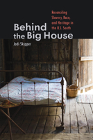 Behind the Big House: Reconciling Slavery, Race, and Heritage in the U.S. South 1609388178 Book Cover