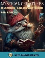 Mystical Creatures: A Gnome Coloring Book for Adults: Gnome Life: A Charming Adult Coloring Book B0BT967BLB Book Cover