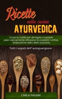 RICETTE NELLA CUCINA AYURVEDICA: Scopri le ricette per dimagrire e perdere peso velocemente attraverso le proprietà nutritive, terapeutiche della ... dell’ autoguarigione B08M2B9G2D Book Cover
