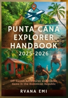 PUNTA CANA EXPLORER HANDBOOK 2025-2026: Off-Resort Adventures and Hidden Gems in the Dominican Republic B0FLKH1YCL Book Cover