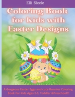Coloring Book for Kids with Easter Designs: A Gorgeous Easter Eggs and cute Bunnies Coloring Book For Kids Ages 2-5, Toddler & Preschool!!! B08Y5HRQD6 Book Cover