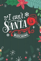 I Can't Santa Is Watching: Cute Merry Christmas Journal Notebook - Funny Christmas Journal Book Gifts - Christmas Journal for Kids Women - Happy New Year Journal Books - Santa Claus & Christmas Tree S 1710127554 Book Cover