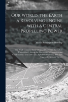 Our World, the Earth a Revolving Engine With a Central Propelling Power; This Work Contains Many Original Discoveries Heretofore Unpublished. Among the Discoveries is Expansion and Condensation - as a 101389328X Book Cover