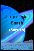 A trip outside Earth (Saturn) B085RNNZLR Book Cover