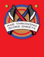 Axe Throwing Score Sheets: For Men and Women Axe Thrower Game Coaches and Players 110 Pages 8-1/2 X 11 Inches, Score Over 1000 Games and 3000 matches 1650514204 Book Cover