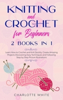 Knitting and Crochet for Beginners: 2 Books in 1: Learn How to Crochet and Knit Quickly. Create Amazing Projects Discovering Easy Techniques and Following Step by Step Picture Illustrations 1914089782 Book Cover