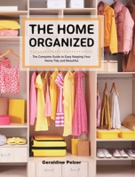 The Home Organized: The Complete Guide to Easy Keeping Your Home Tidy and Beautiful 195373250X Book Cover