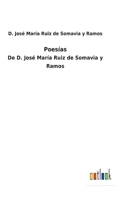 Poesías: De D. José María Ruiz de Somavia y Ramos 1147683867 Book Cover