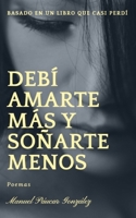 Deb� amarte m�s y so�arte menos: - poemario - 1080861246 Book Cover