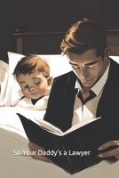 So Your Daddy's A Lawyer B0BW2MGW4V Book Cover