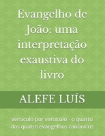 Evangelho de João: uma interpretação exaustiva do livro: versículo por versículo - o quarto dos quatro evangelhos canônicos (Portuguese Edition) B0FRRT6Y2N Book Cover