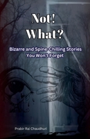Not! What?: Bizarre and Spine-Chilling Stories You Won't Forget B0DRMRRFT9 Book Cover