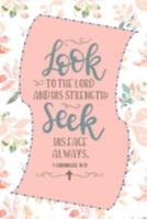 Look To The Lord And His Strength; Seek His Face Always - 1 Chronicles 16:11: Pretty Journal Planner For Christian Women To Write In. Give For ... 100 pages, cream interior, glossy cover 1691210110 Book Cover