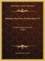 Histoire Des Dvcs De Bovrbon V3: Et Des Comtes De Forez (1868) 1167722469 Book Cover