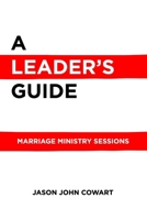 A Leader's Guide: Marriage Ministry Sessions B0HG7M36Z7 Book Cover