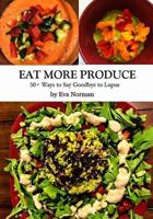 Eat More Produce: 50+ Ways to Say Goodbye to Lupus 1519638078 Book Cover