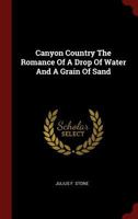 Canyon Country The Romance Of A Drop Of Water And A Grain Of Sand 1293745308 Book Cover