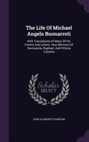 The Life of Michael Angelo Buonarroti: With Translations of Many of His Poems and Letters. Also Memoirs of Savonarola, Raphael, and Vittoria Colonna, 1019021446 Book Cover