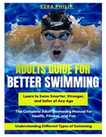ADULTS GUIDE FOR BETTER SWIMMING: The Complete Adult Swimming Manual for Health, Fitness, and Fun B0F5WKLHX4 Book Cover