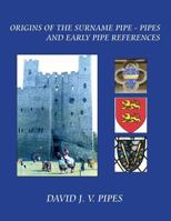 The Origins of the Surname Pipe & Pipes: And Early Pipe References 1523308214 Book Cover