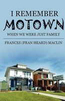 I Remember Motown: When We Were Just Family 0881444537 Book Cover