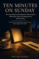 Ten Minutes On Sunday: The Long-Distance Grandparent's Field Guide to Video Calls, Visits, and Staying Close from Far Away B0HDKCC6MM Book Cover