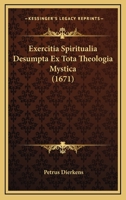 Exercitia Spiritualia Desumpta Ex Tota Theologia Mystica (1671) 1166203115 Book Cover