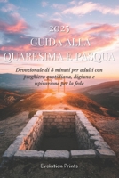 2025 GUIDA ALLA QUARESIMA E PASQUA: Devozionale di 5 minuti per adulti con preghiera quotidiana, digiuno e ispirazione per la fede (Italian Edition) B0DVZ5FCCL Book Cover