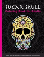 Sugar Skull Coloring Book for Adults: Enjoy Coloring This Stress-relieving Sugar Skull Coloring Book for Adults and Teens. Great for Mindful Meditation & Relaxation or Celebrating Dia De Los Muertos B08HT86T5R Book Cover