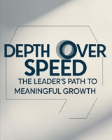 Depth Over Speed : The Leader’s Path to Meaningful Growth B0FCD545MQ Book Cover