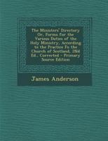 The Ministers' Directory or, Forms for the Various Duties of the Holy Ministry According to the Practice of the Church of Scotland 1297956567 Book Cover