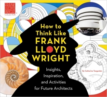 How to Think Like Frank Lloyd Wright: Creative Activities to Inspire Young Architects 194136747X Book Cover