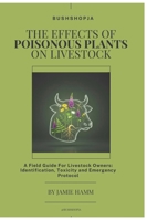 THE EFFECTS OF POISONOUS PLANTS ON LIVESTOCK: A Field Guide For Livestock Owners: Identification, Toxicity and Emergency Protocol B0G4V9PJT6 Book Cover