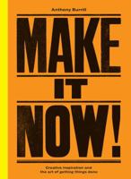 Make It Now!: Creative Inspiration and the Art of Getting Things Done 0753545047 Book Cover